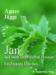 Agnes Jäggi: Jan und seine zauberhaften Freunde. Ein Fantasy-Märchen